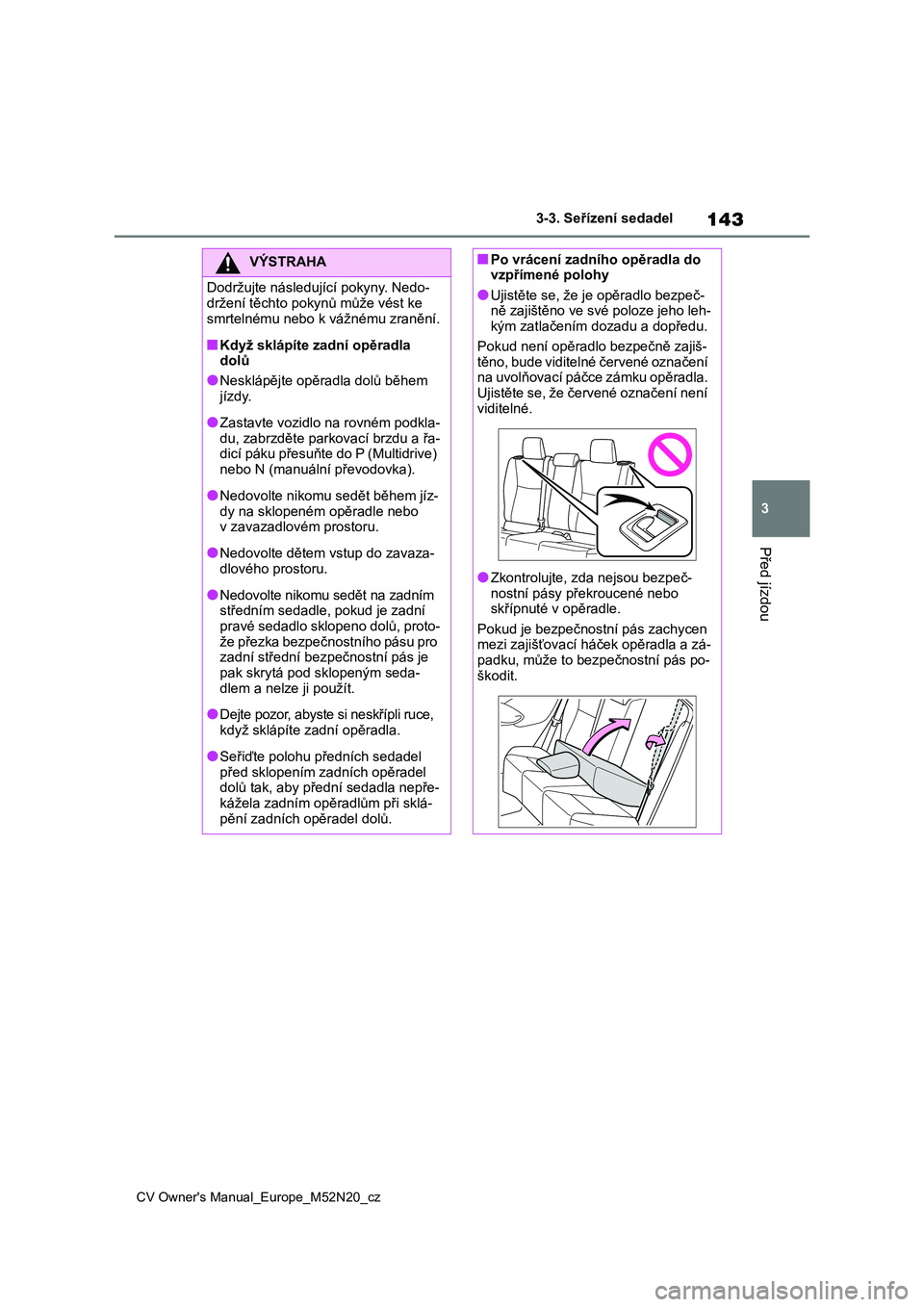 TOYOTA YARIS CROSS 2022 Návod na použití (in Czech) 143
3
CV Owner's Manual_Europe_M52N20_cz
3-3. Seřízení sedadel
Před jízdou
VÝSTRAHA
Dodržujte následující pokyny. Nedo-
držení těchto pokynů může vést ke
smrtelnému nebo k vá TOYOTA YARIS CROSS 2022 Návod na použití (in Czech) 143
3
CV Owner's Manual_Europe_M52N20_cz
3-3. Seřízení sedadel
Před jízdou
VÝSTRAHA
Dodržujte následující pokyny. Nedo-
držení těchto pokynů může vést ke
smrtelnému nebo k vá