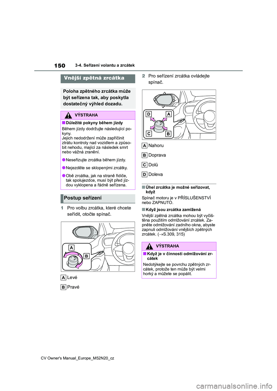 TOYOTA YARIS CROSS 2022 Návod na použití (in Czech) 150
CV Owner's Manual_Europe_M52N20_cz
3-4. Seřízení volantu a zrcátek
1Pro volbu zrcátka, které chcete
seřídit, otočte spínač.
Levé
Pravé
2 Pro seřízení zrcátka ovládejte TOYOTA YARIS CROSS 2022 Návod na použití (in Czech) 150
CV Owner's Manual_Europe_M52N20_cz
3-4. Seřízení volantu a zrcátek
1Pro volbu zrcátka, které chcete
seřídit, otočte spínač.
Levé
Pravé
2 Pro seřízení zrcátka ovládejte