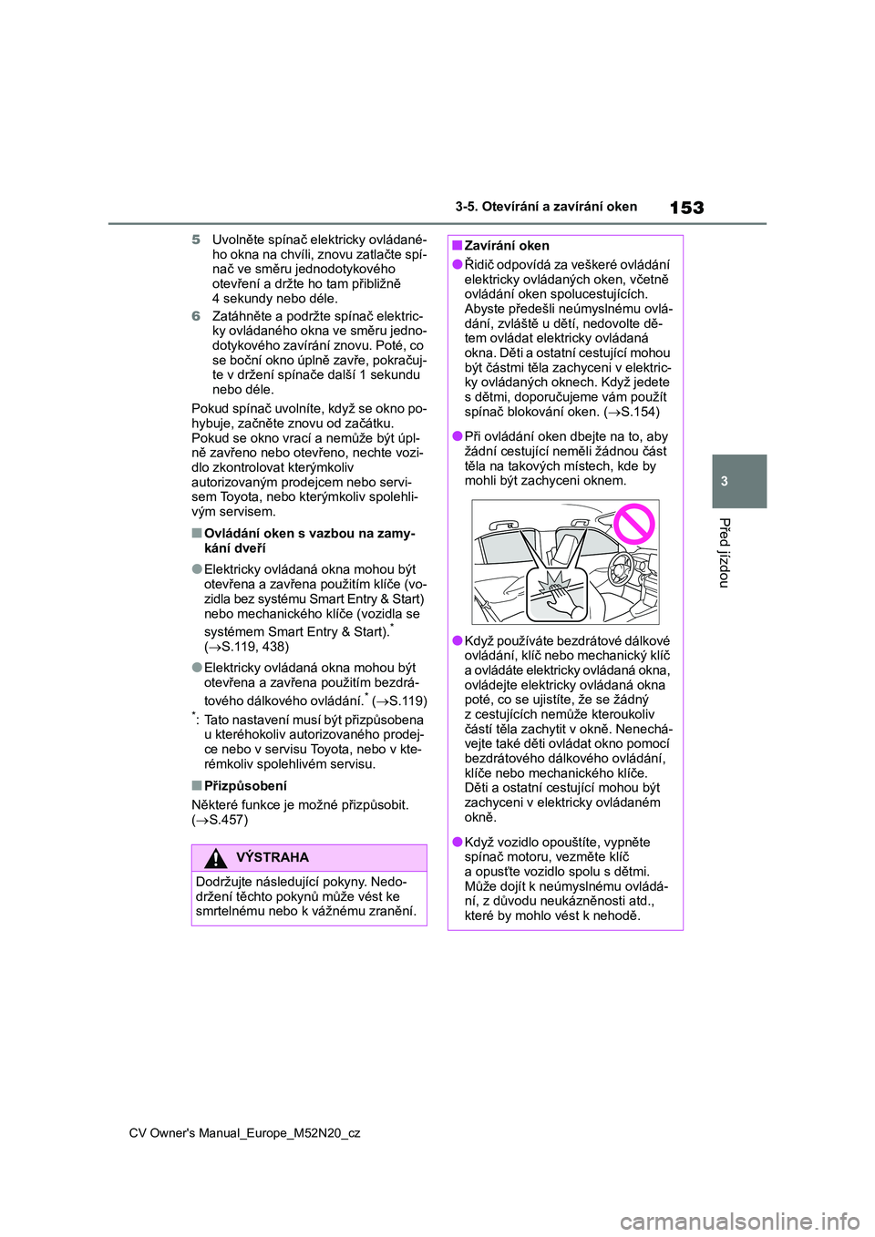 TOYOTA YARIS CROSS 2022 Návod na použití (in Czech) 153
3
CV Owner's Manual_Europe_M52N20_cz
3-5. Otevírání a zavírání oken
Před jízdou
5Uvolněte spínač elektricky ovládané-
ho okna na chvíli, znovu zatlačte spí- nač ve směru jed TOYOTA YARIS CROSS 2022 Návod na použití (in Czech) 153
3
CV Owner's Manual_Europe_M52N20_cz
3-5. Otevírání a zavírání oken
Před jízdou
5Uvolněte spínač elektricky ovládané-
ho okna na chvíli, znovu zatlačte spí- nač ve směru jed