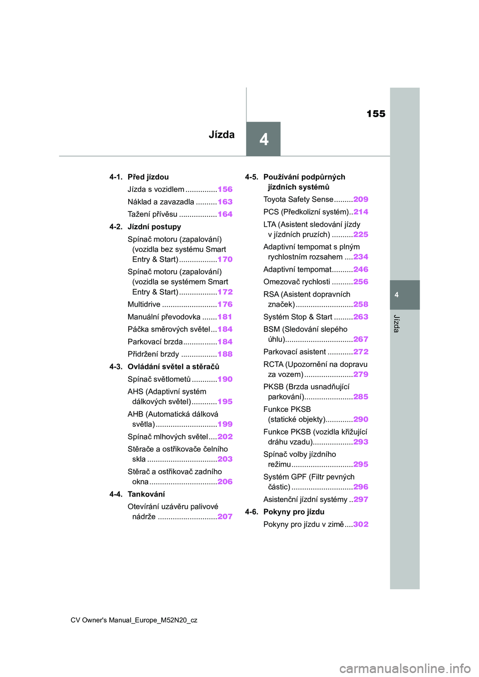 TOYOTA YARIS CROSS 2022  Návod na použití (in Czech) 4
155
CV Owner's Manual_Europe_M52N20_cz
4
Jízda
Jízda
4-1. Před jízdou
Jízda s vozidlem ...............156
Náklad a zavazadla ..........163
Tažení přívěsu ..................164
4-2. J�