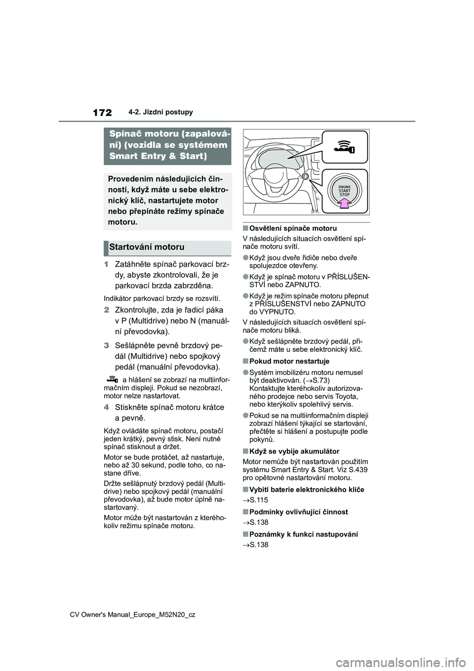TOYOTA YARIS CROSS 2022  Návod na použití (in Czech) 172
CV Owner's Manual_Europe_M52N20_cz
4-2. Jízdní postupy
1Zatáhněte spínač parkovací brz- 
dy, abyste zkontrolovali, že je 
parkovací brzda zabrzděna.
Indikátor parkovac í brzdy se r