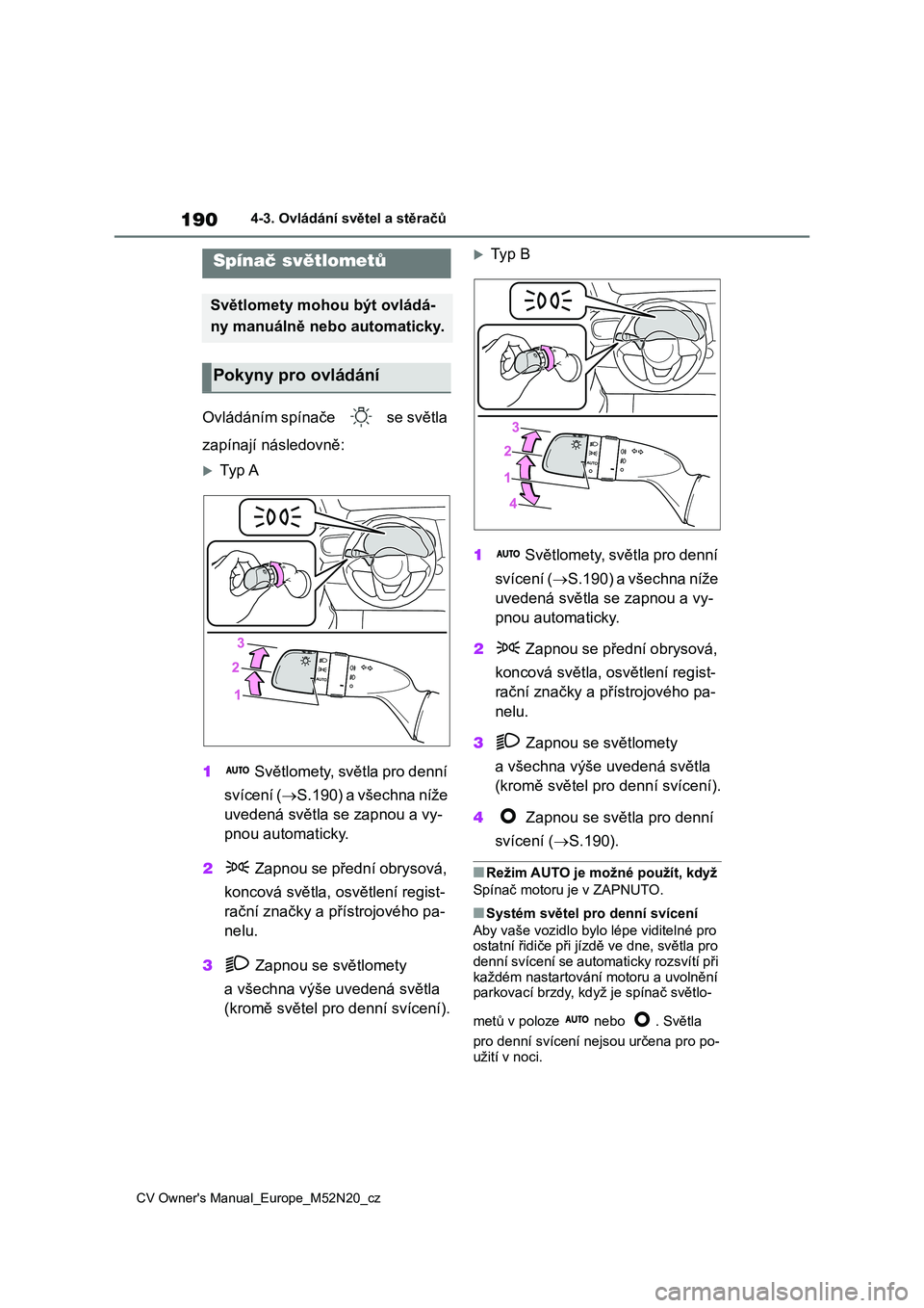 TOYOTA YARIS CROSS 2022 Návod na použití (in Czech) 190
CV Owner's Manual_Europe_M52N20_cz
4-3. Ovládání světel a stěračů
4-3.Ovládání světel a stěračů
Ovládáním spínače se světla
zapínají následovně:
Ty p A
1 Svě TOYOTA YARIS CROSS 2022 Návod na použití (in Czech) 190
CV Owner's Manual_Europe_M52N20_cz
4-3. Ovládání světel a stěračů
4-3.Ovládání světel a stěračů
Ovládáním spínače se světla
zapínají následovně:
Ty p A
1 Svě