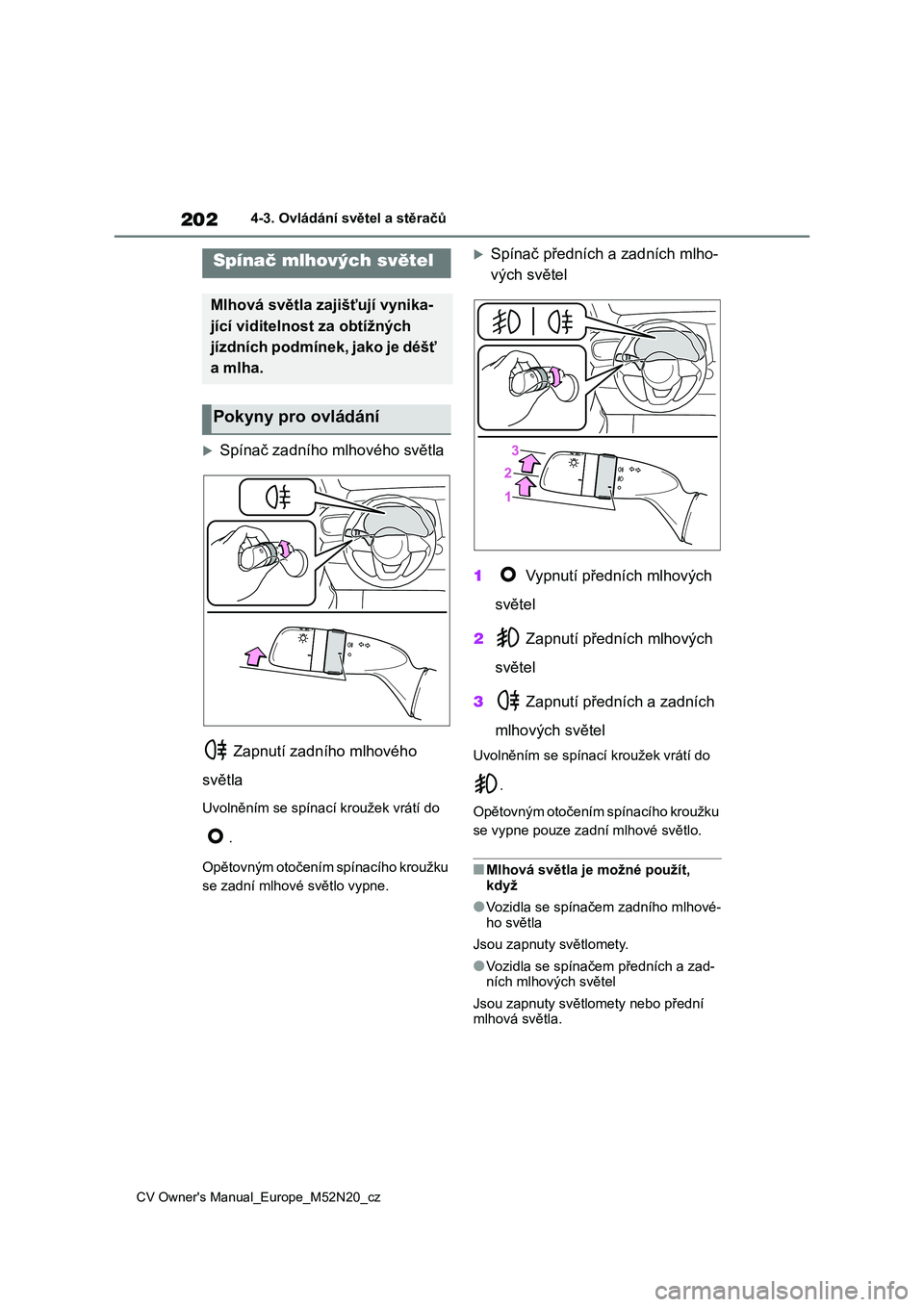 TOYOTA YARIS CROSS 2022 Návod na použití (in Czech) 202
CV Owner's Manual_Europe_M52N20_cz
4-3. Ovládání světel a stěračů
Spínač zadního mlhového světla
Zapnutí zadního mlhového
světla
Uvolněním se spínací kroužek vrát TOYOTA YARIS CROSS 2022 Návod na použití (in Czech) 202
CV Owner's Manual_Europe_M52N20_cz
4-3. Ovládání světel a stěračů
Spínač zadního mlhového světla
Zapnutí zadního mlhového
světla
Uvolněním se spínací kroužek vrát