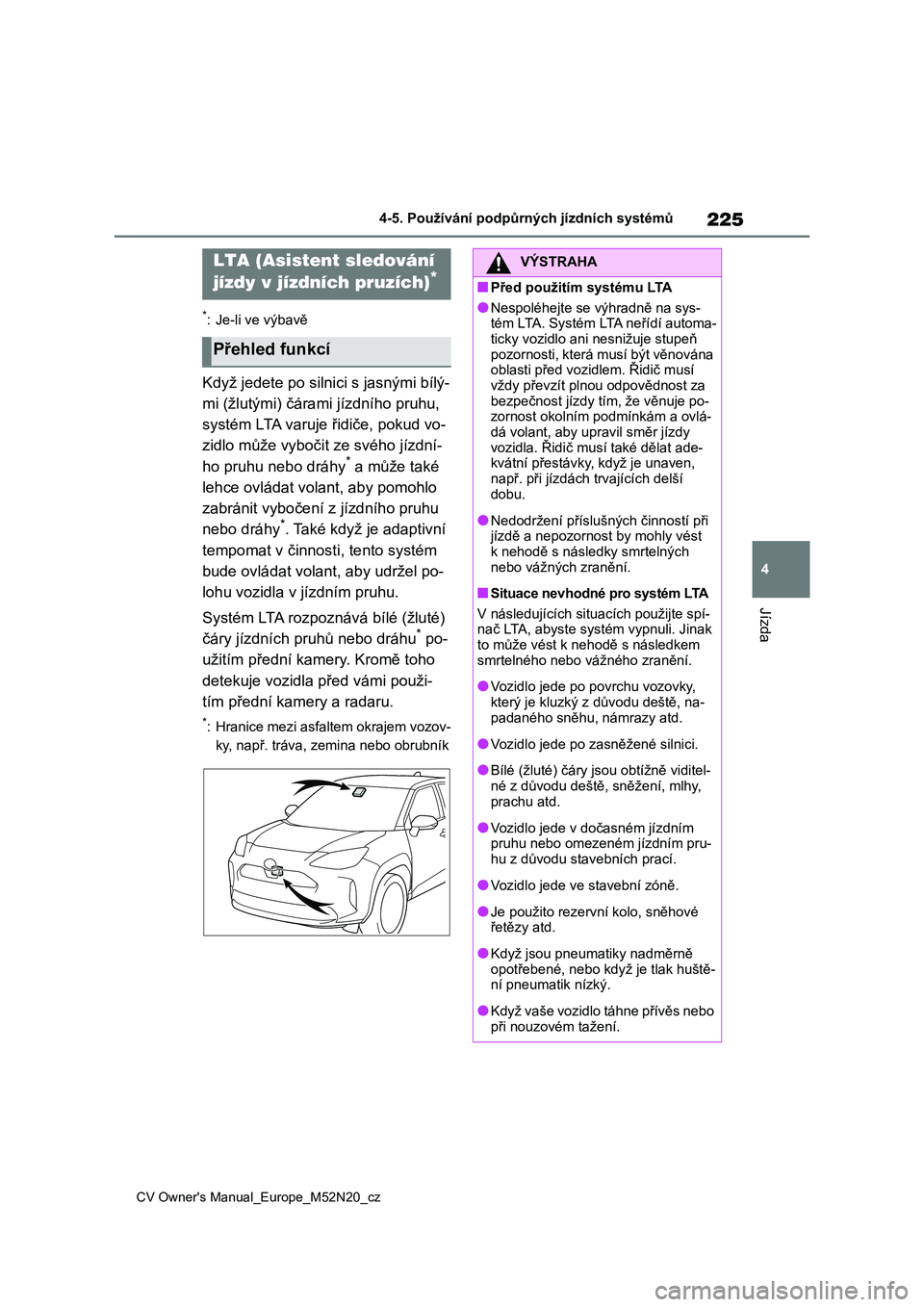 TOYOTA YARIS CROSS 2022 Návod na použití (in Czech) 225
4
CV Owner's Manual_Europe_M52N20_cz
4-5. Používání podpůrných jízdních systémů
Jízda
*: Je-li ve výbavě
Když jedete po silnici s jasnými bílý-
mi (žlutými) čáram i jízd TOYOTA YARIS CROSS 2022 Návod na použití (in Czech) 225
4
CV Owner's Manual_Europe_M52N20_cz
4-5. Používání podpůrných jízdních systémů
Jízda
*: Je-li ve výbavě
Když jedete po silnici s jasnými bílý-
mi (žlutými) čáram i jízd