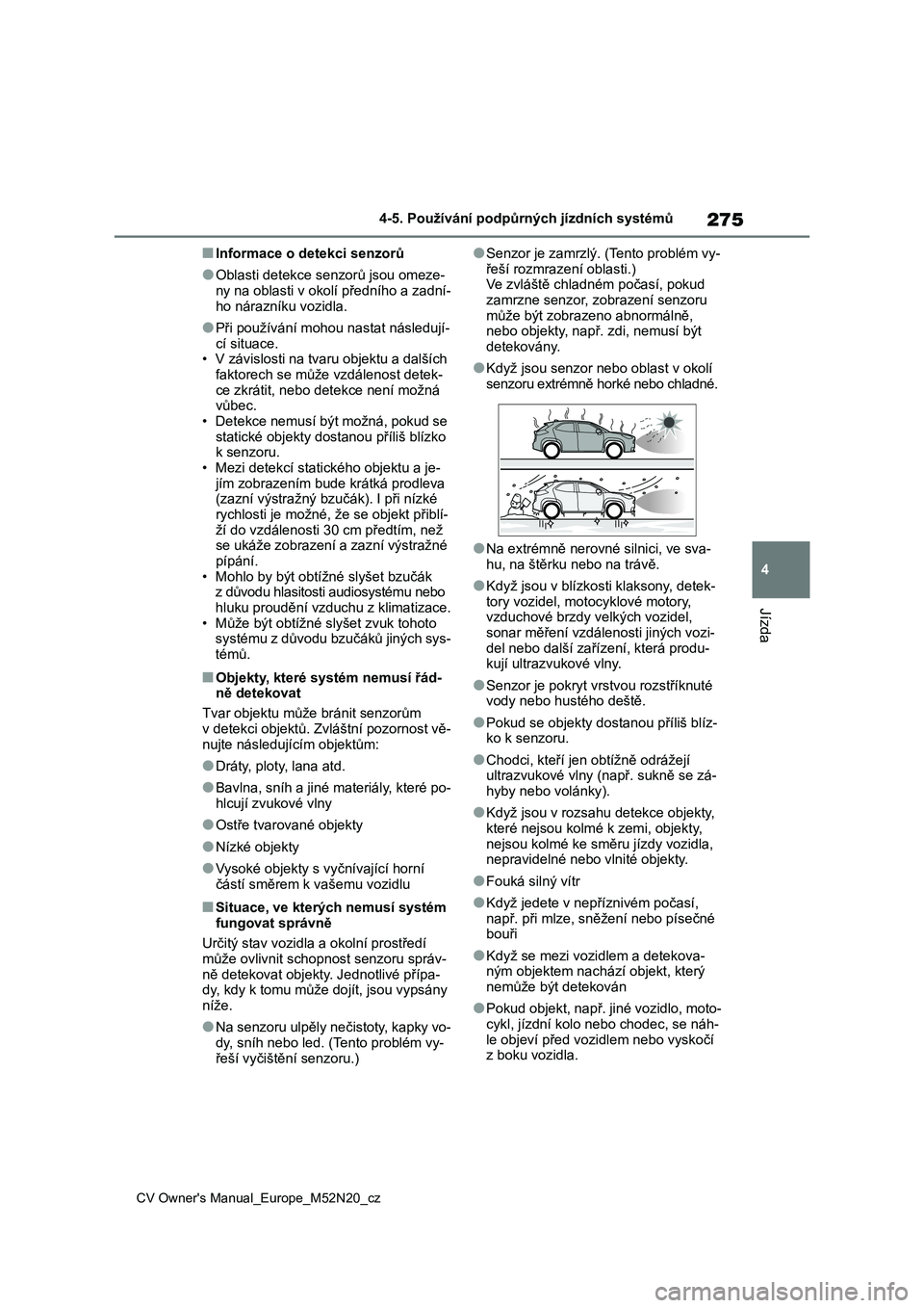 TOYOTA YARIS CROSS 2022 Návod na použití (in Czech) 275
4
CV Owner's Manual_Europe_M52N20_cz
4-5. Používání podpůrných jízdních systémů
Jízda
■Informace o detekci senzorů
●Oblasti detekce senzorů jsou omeze-
ny na oblasti v okolí TOYOTA YARIS CROSS 2022 Návod na použití (in Czech) 275
4
CV Owner's Manual_Europe_M52N20_cz
4-5. Používání podpůrných jízdních systémů
Jízda
■Informace o detekci senzorů
●Oblasti detekce senzorů jsou omeze-
ny na oblasti v okolí