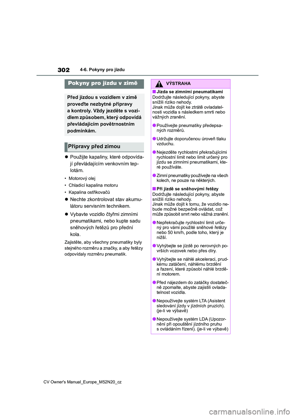 TOYOTA YARIS CROSS 2022 Návod na použití (in Czech) 302
CV Owner's Manual_Europe_M52N20_cz
4-6. Pokyny pro jízdu
4-6.Pokyny pro jízdu
Použijte kapaliny, které odpovída-
jí převládajícím venkovním tep-
lotám.
• Motorový olej
• TOYOTA YARIS CROSS 2022 Návod na použití (in Czech) 302
CV Owner's Manual_Europe_M52N20_cz
4-6. Pokyny pro jízdu
4-6.Pokyny pro jízdu
Použijte kapaliny, které odpovída-
jí převládajícím venkovním tep-
lotám.
• Motorový olej
•