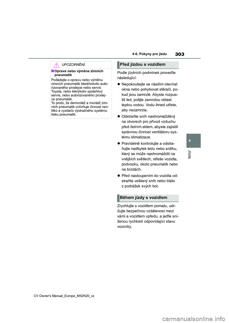 TOYOTA YARIS CROSS 2022 Návod na použití (in Czech) 303
4
CV Owner's Manual_Europe_M52N20_cz
4-6. Pokyny pro jízdu
Jízda
Podle jízdních podmínek proveďte
následující:
Nepokoušejte se násilím otevírat
okna nebo pohybovat stěra TOYOTA YARIS CROSS 2022 Návod na použití (in Czech) 303
4
CV Owner's Manual_Europe_M52N20_cz
4-6. Pokyny pro jízdu
Jízda
Podle jízdních podmínek proveďte
následující:
Nepokoušejte se násilím otevírat
okna nebo pohybovat stěra