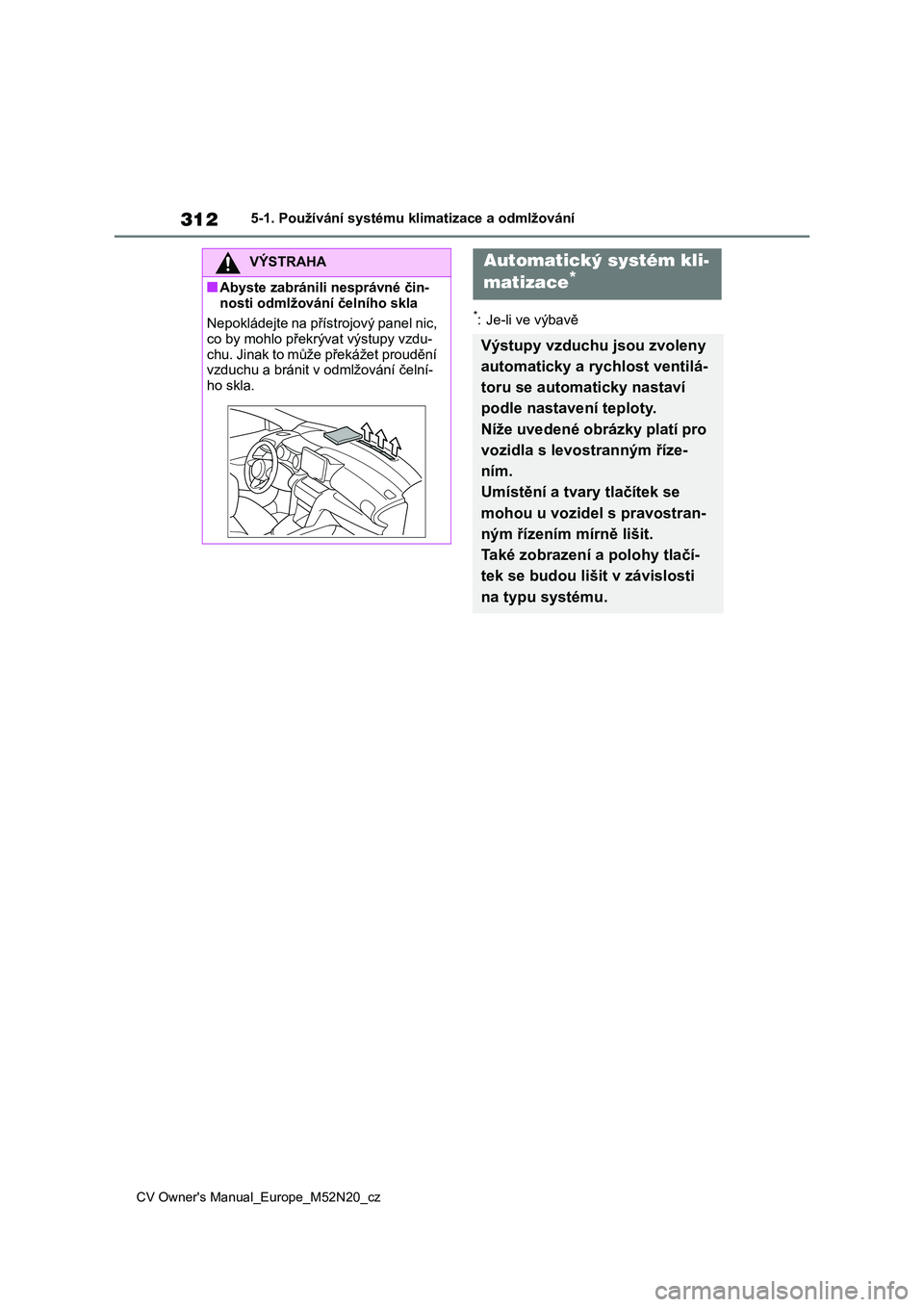 TOYOTA YARIS CROSS 2022 Návod na použití (in Czech) 312
CV Owner's Manual_Europe_M52N20_cz
5-1. Používání systému klimatizace a odmlžování
*: Je-li ve výbavě
VÝSTRAHA
■Abyste zabránili nesprávné čin-
nosti odmlžován í čelního TOYOTA YARIS CROSS 2022 Návod na použití (in Czech) 312
CV Owner's Manual_Europe_M52N20_cz
5-1. Používání systému klimatizace a odmlžování
*: Je-li ve výbavě
VÝSTRAHA
■Abyste zabránili nesprávné čin-
nosti odmlžován í čelního