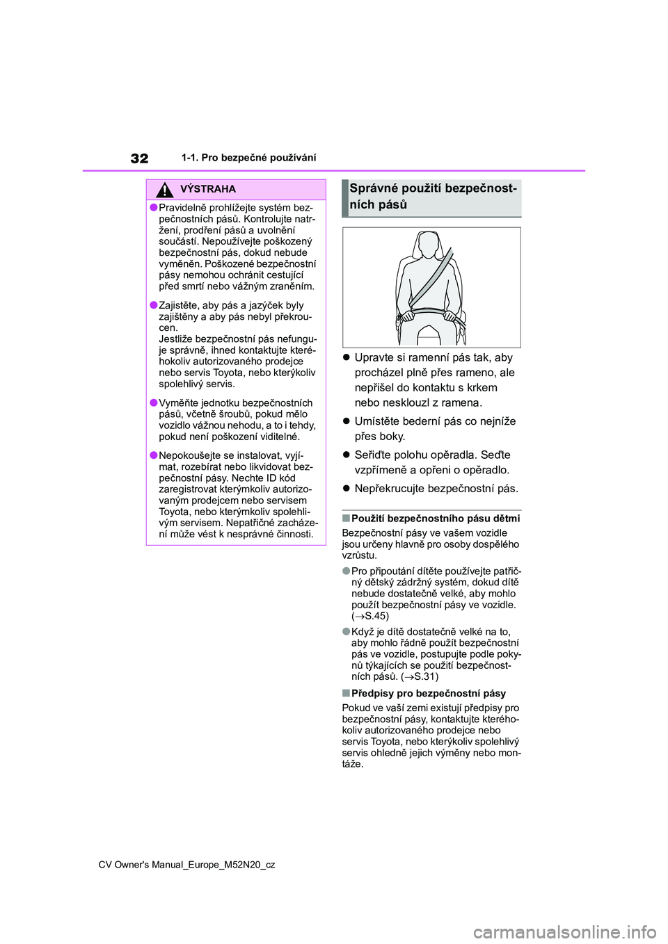 TOYOTA YARIS CROSS 2022  Návod na použití (in Czech) 32
CV Owner's Manual_Europe_M52N20_cz
1-1. Pro bezpečné používání
Upravte si ramenní pás tak, aby  
procházel plně přes rameno, ale 
nepřišel do kontaktu s krkem 
nebo nesklouzl z 