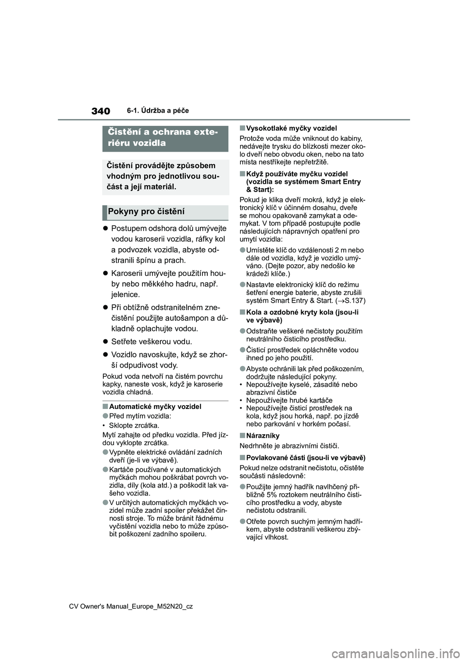 TOYOTA YARIS CROSS 2022 Návod na použití (in Czech) 340
CV Owner's Manual_Europe_M52N20_cz
6-1. Údržba a péče
6-1.Údržba a péče
Postupem odshora dolů umývejte
vodou karoserii vozidla, ráfky kol
a podvozek vozidla, abyste od-
stranil TOYOTA YARIS CROSS 2022 Návod na použití (in Czech) 340
CV Owner's Manual_Europe_M52N20_cz
6-1. Údržba a péče
6-1.Údržba a péče
Postupem odshora dolů umývejte
vodou karoserii vozidla, ráfky kol
a podvozek vozidla, abyste od-
stranil