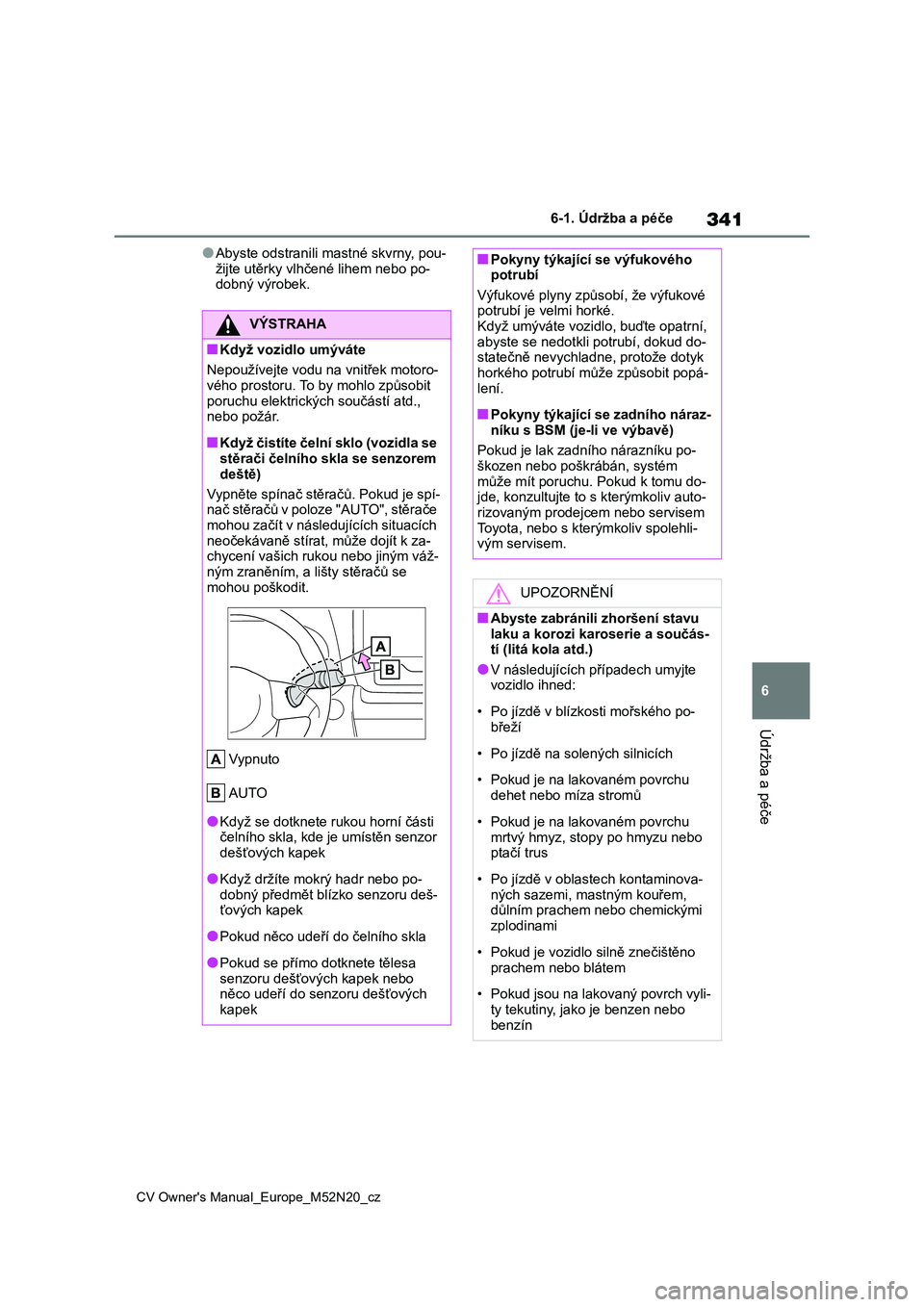 TOYOTA YARIS CROSS 2022 Návod na použití (in Czech) 341
6
CV Owner's Manual_Europe_M52N20_cz
6-1. Údržba a péče
Údržba a péče
●Abyste odstranili mastné skvrny, pou-
žijte utěrky vlhčené lihem nebo po- dobný výrobek.
VÝSTRAHA
■K TOYOTA YARIS CROSS 2022 Návod na použití (in Czech) 341
6
CV Owner's Manual_Europe_M52N20_cz
6-1. Údržba a péče
Údržba a péče
●Abyste odstranili mastné skvrny, pou-
žijte utěrky vlhčené lihem nebo po- dobný výrobek.
VÝSTRAHA
■K