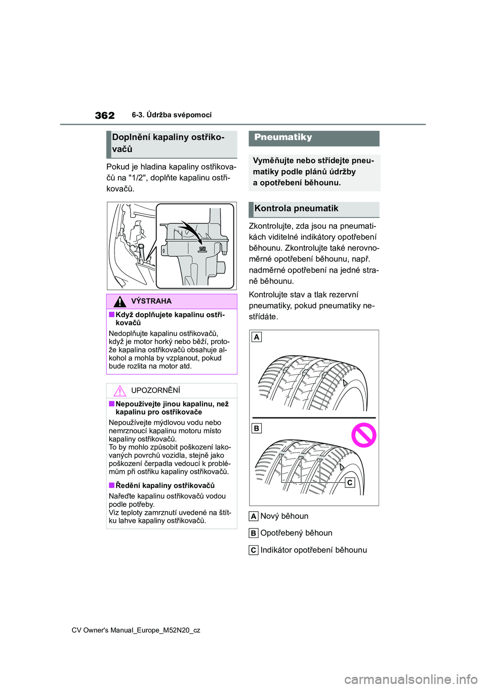 TOYOTA YARIS CROSS 2022  Návod na použití (in Czech) 362
CV Owner's Manual_Europe_M52N20_cz
6-3. Údržba svépomocí
Pokud je hladina kapaliny ostřikova- 
čů na "1/2", doplňt e kapalinu ostři- 
kovačů. 
Zkontrolujte, zda jsou na pneu