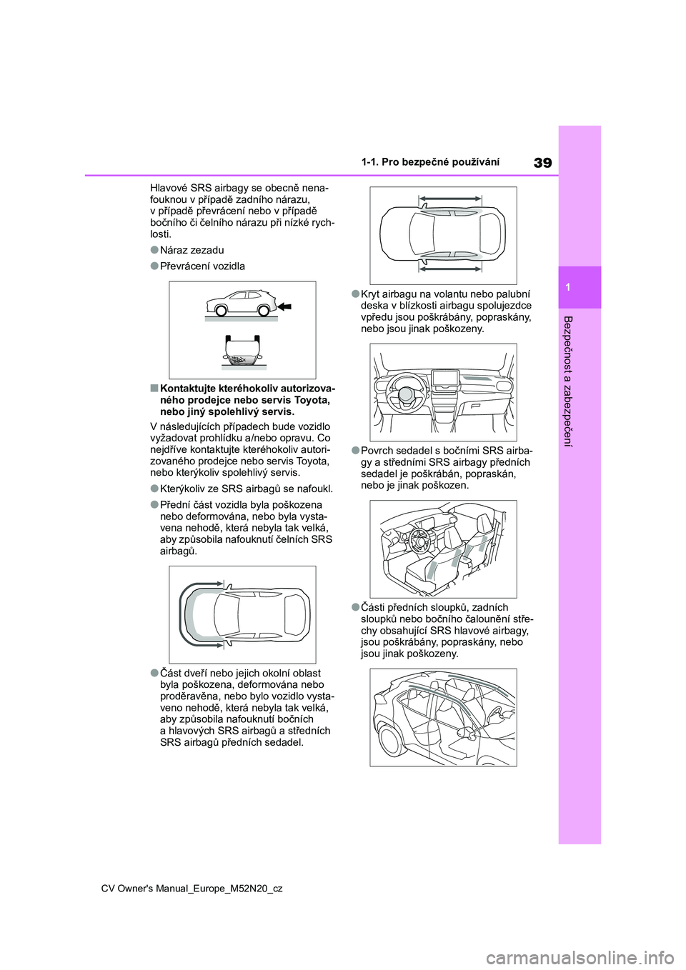 TOYOTA YARIS CROSS 2022 Návod na použití (in Czech) 39
1
CV Owner's Manual_Europe_M52N20_cz
1-1. Pro bezpečné používání
Bezpečnost a zabezpečení
Hlavové SRS airbagy se obecně nena-
fouknou v případě z adního nárazu, v případě p TOYOTA YARIS CROSS 2022 Návod na použití (in Czech) 39
1
CV Owner's Manual_Europe_M52N20_cz
1-1. Pro bezpečné používání
Bezpečnost a zabezpečení
Hlavové SRS airbagy se obecně nena-
fouknou v případě z adního nárazu, v případě p