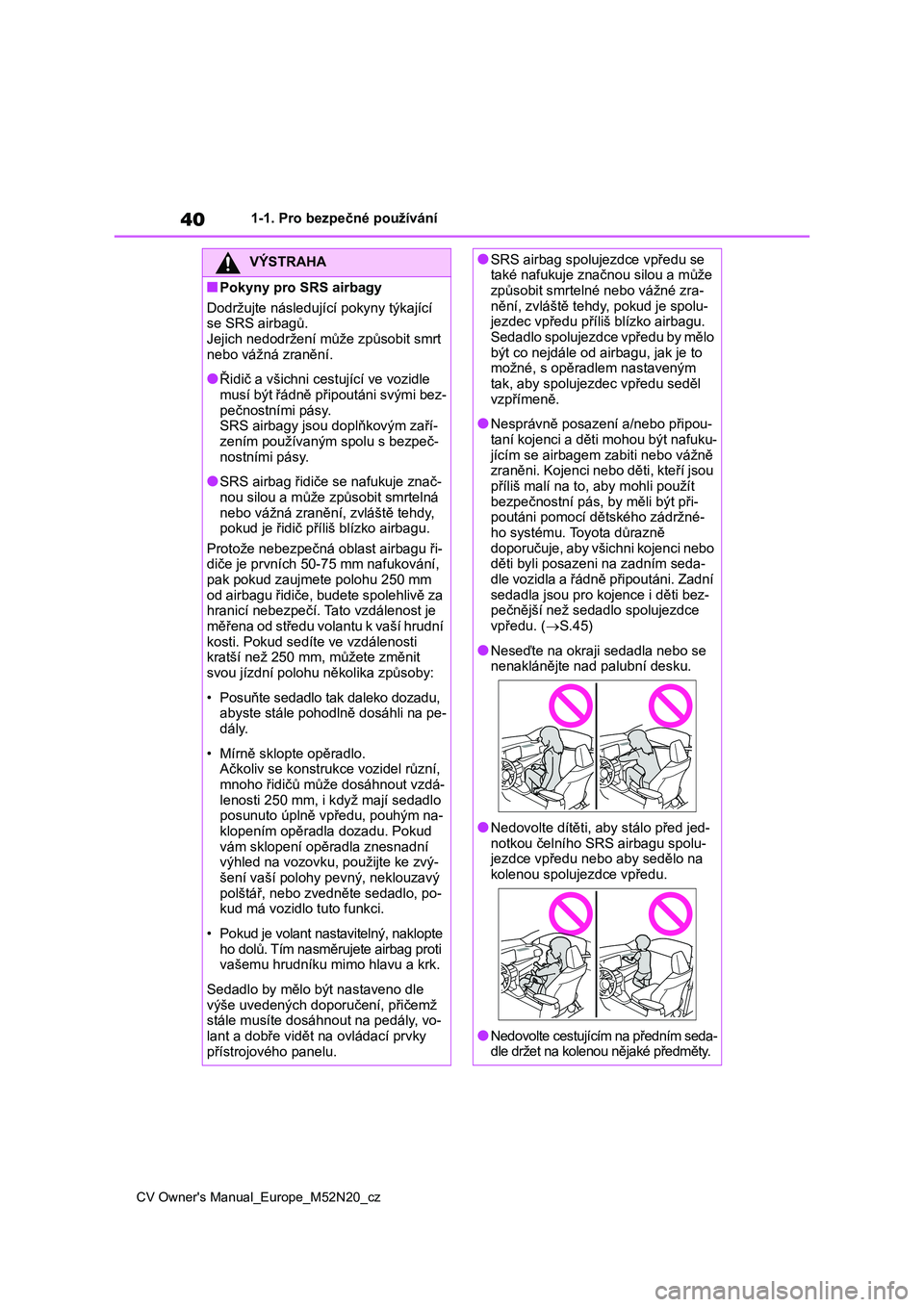 TOYOTA YARIS CROSS 2022 Návod na použití (in Czech) 40
CV Owner's Manual_Europe_M52N20_cz
1-1. Pro bezpečné používání
VÝSTRAHA
■Pokyny pro SRS airbagy
Dodržujte následujíc í pokyny týkající
se SRS airbagů. Jejich nedodržení m TOYOTA YARIS CROSS 2022 Návod na použití (in Czech) 40
CV Owner's Manual_Europe_M52N20_cz
1-1. Pro bezpečné používání
VÝSTRAHA
■Pokyny pro SRS airbagy
Dodržujte následujíc í pokyny týkající
se SRS airbagů. Jejich nedodržení m