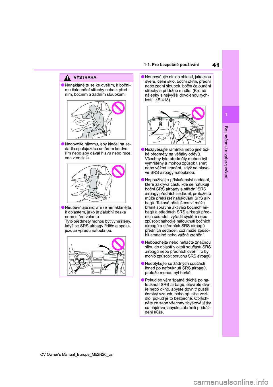 TOYOTA YARIS CROSS 2022 Návod na použití (in Czech) 41
1
CV Owner's Manual_Europe_M52N20_cz
1-1. Pro bezpečné používání
Bezpečnost a zabezpečení
VÝSTRAHA
●Nenaklánějte se ke dveřím, k boční-
mu čalounění střec hy nebo k před TOYOTA YARIS CROSS 2022 Návod na použití (in Czech) 41
1
CV Owner's Manual_Europe_M52N20_cz
1-1. Pro bezpečné používání
Bezpečnost a zabezpečení
VÝSTRAHA
●Nenaklánějte se ke dveřím, k boční-
mu čalounění střec hy nebo k před