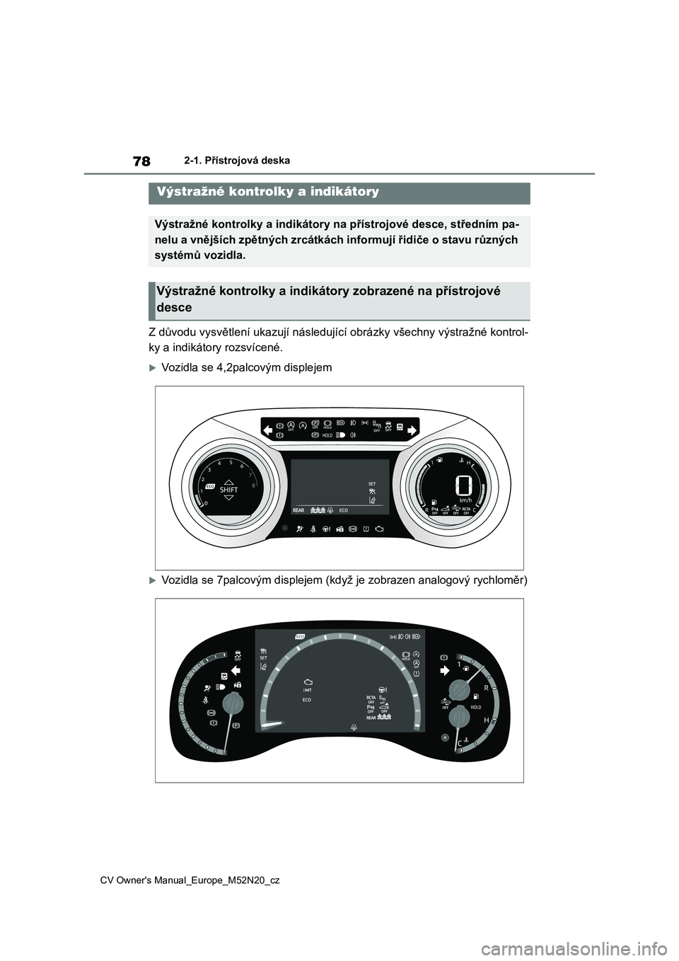 TOYOTA YARIS CROSS 2022 Návod na použití (in Czech) 78
CV Owner's Manual_Europe_M52N20_cz
2-1. Přístrojová deska
2-1.Přístrojová deska
Z důvodu vysvětlení ukazují následující obrázky všechny výstražné kontrol-
ky a indikátory ro TOYOTA YARIS CROSS 2022 Návod na použití (in Czech) 78
CV Owner's Manual_Europe_M52N20_cz
2-1. Přístrojová deska
2-1.Přístrojová deska
Z důvodu vysvětlení ukazují následující obrázky všechny výstražné kontrol-
ky a indikátory ro