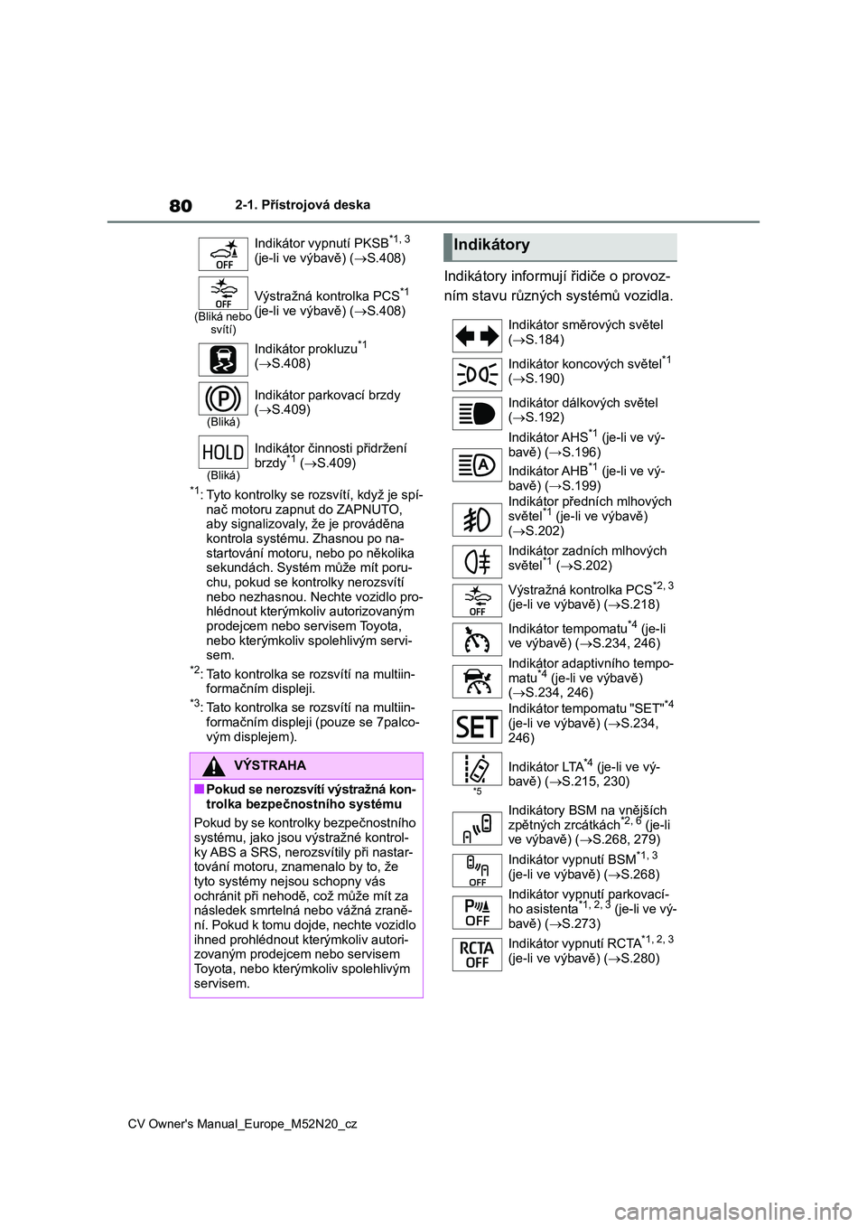 TOYOTA YARIS CROSS 2022 Návod na použití (in Czech) 80
CV Owner's Manual_Europe_M52N20_cz
2-1. Přístrojová deska
*1: Tyto kontrolky se rozsvítí, když je spí- nač motoru zapnut do ZAPNUTO,
aby signalizovaly, že je prováděna
kontrola sy TOYOTA YARIS CROSS 2022 Návod na použití (in Czech) 80
CV Owner's Manual_Europe_M52N20_cz
2-1. Přístrojová deska
*1: Tyto kontrolky se rozsvítí, když je spí- nač motoru zapnut do ZAPNUTO,
aby signalizovaly, že je prováděna
kontrola sy