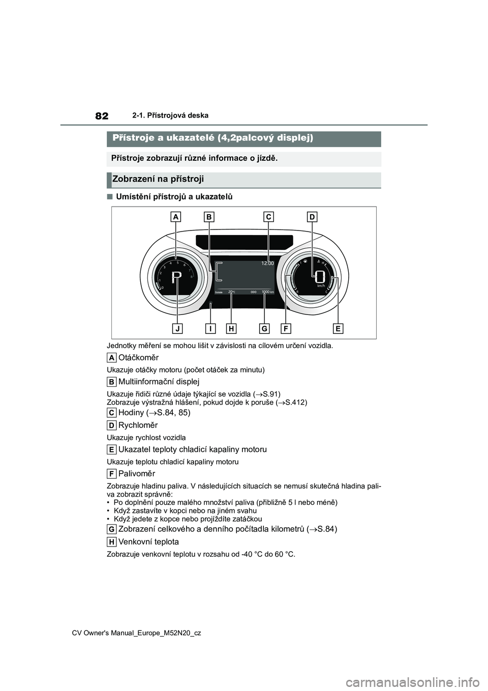 TOYOTA YARIS CROSS 2022 Návod na použití (in Czech) 82
CV Owner's Manual_Europe_M52N20_cz
2-1. Přístrojová deska
■Umístění přístrojů a ukazatelů
Jednotky měření se mohou lišit v závislosti na cílovém určení vozidla.
Otáčkomě TOYOTA YARIS CROSS 2022 Návod na použití (in Czech) 82
CV Owner's Manual_Europe_M52N20_cz
2-1. Přístrojová deska
■Umístění přístrojů a ukazatelů
Jednotky měření se mohou lišit v závislosti na cílovém určení vozidla.
Otáčkomě