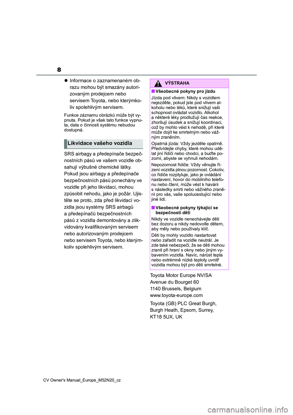 TOYOTA YARIS CROSS 2022 Návod na použití (in Czech) 8
CV Owner's Manual_Europe_M52N20_cz
Informace o zaznamenaném ob-
razu mohou být smazány autori-
zovaným prodejcem nebo
servisem Toyota , nebo kterýmko-
liv spolehlivým servisem.
Funkc TOYOTA YARIS CROSS 2022 Návod na použití (in Czech) 8
CV Owner's Manual_Europe_M52N20_cz
Informace o zaznamenaném ob-
razu mohou být smazány autori-
zovaným prodejcem nebo
servisem Toyota , nebo kterýmko-
liv spolehlivým servisem.
Funkc