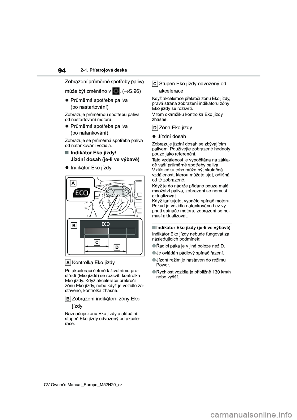 TOYOTA YARIS CROSS 2022  Návod na použití (in Czech) 94
CV Owner's Manual_Europe_M52N20_cz
2-1. Přístrojová deska
Zobrazení průměrné spotřeby paliva  
může být změněno v  . ( S.96) 
 Průměrná spotřeba paliva  
(po nastartován