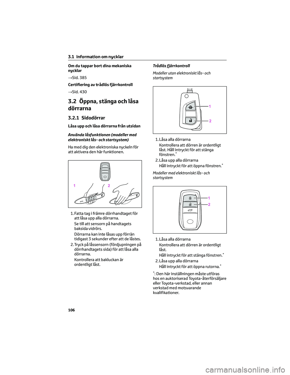 TOYOTA YARIS CROSS 2022 Bruksanvisningar (in Swedish) Om du tappar bort dina mekaniska
nycklar
→Sid. 385
Certifiering av trådlös fjärrkontroll
→Sid. 430
3.2 Öppna, stänga och låsa
dörrarna
3.2.1 Sidodörrar
Låsa upp och låsa dörrarna från TOYOTA YARIS CROSS 2022 Bruksanvisningar (in Swedish) Om du tappar bort dina mekaniska
nycklar
→Sid. 385
Certifiering av trådlös fjärrkontroll
→Sid. 430
3.2 Öppna, stänga och låsa
dörrarna
3.2.1 Sidodörrar
Låsa upp och låsa dörrarna från