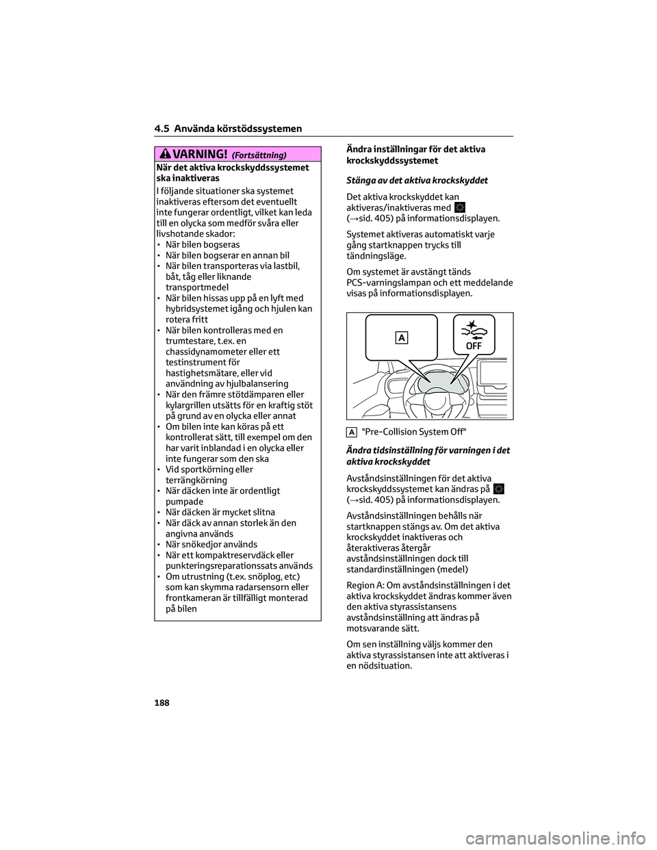 TOYOTA YARIS CROSS 2022 Bruksanvisningar (in Swedish) VARNING!(Fortsättning)
När det aktiva krockskyddssystemet
ska inaktiveras
I följande situationer ska systemet
inaktiveras eftersom det eventuellt
inte fungerar ordentligt, vilket kan leda
till en o TOYOTA YARIS CROSS 2022 Bruksanvisningar (in Swedish) VARNING!(Fortsättning)
När det aktiva krockskyddssystemet
ska inaktiveras
I följande situationer ska systemet
inaktiveras eftersom det eventuellt
inte fungerar ordentligt, vilket kan leda
till en o