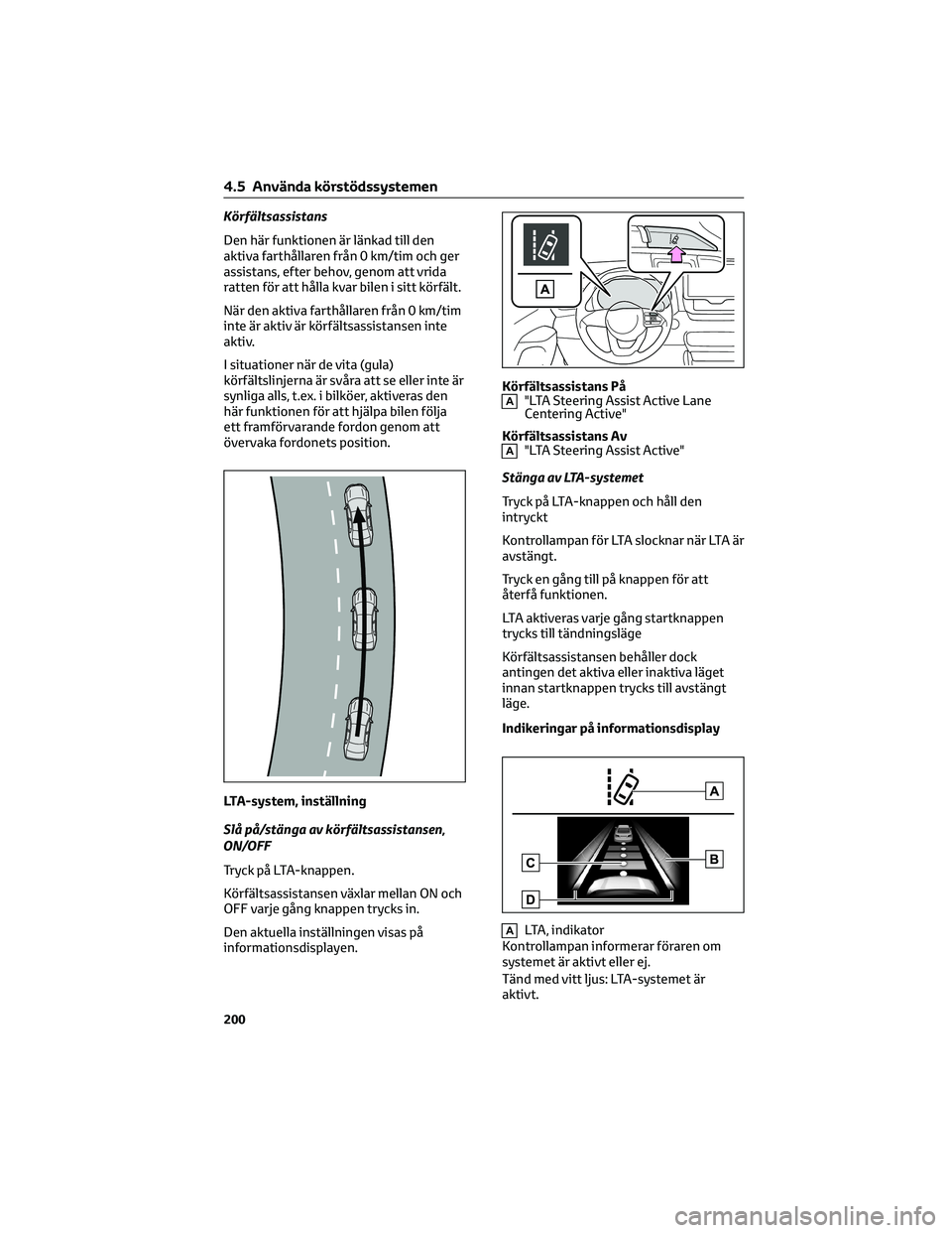 TOYOTA YARIS CROSS 2022 Bruksanvisningar (in Swedish) Körfältsassistans
Den här funktionen är länkad till den
aktiva farthållaren från 0 km/tim och ger
assistans, efter behov, genom att vrida
ratten för att hålla kvar bilen i sitt körfält.
Nä TOYOTA YARIS CROSS 2022 Bruksanvisningar (in Swedish) Körfältsassistans
Den här funktionen är länkad till den
aktiva farthållaren från 0 km/tim och ger
assistans, efter behov, genom att vrida
ratten för att hålla kvar bilen i sitt körfält.
Nä