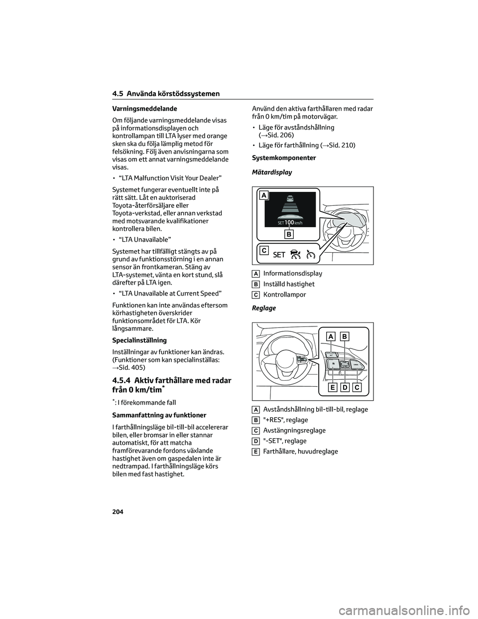 TOYOTA YARIS CROSS 2022 Bruksanvisningar (in Swedish) Varningsmeddelande
Om följande varningsmeddelande visas
på informationsdisplayen och
kontrollampan till LTA lyser med orange
sken ska du följa lämplig metod för
felsökning. Följ även anvisning TOYOTA YARIS CROSS 2022 Bruksanvisningar (in Swedish) Varningsmeddelande
Om följande varningsmeddelande visas
på informationsdisplayen och
kontrollampan till LTA lyser med orange
sken ska du följa lämplig metod för
felsökning. Följ även anvisning