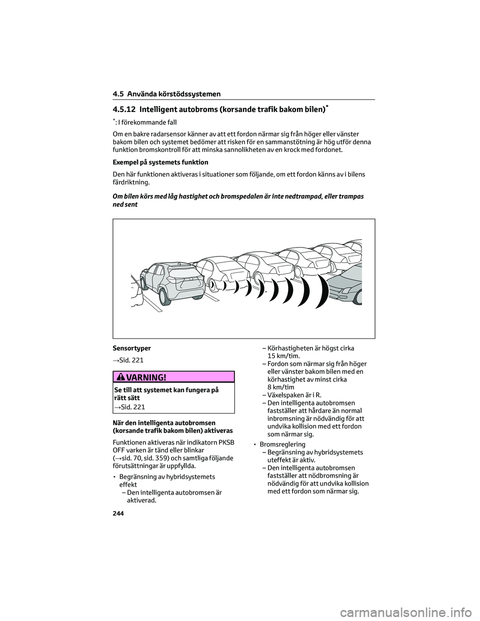 TOYOTA YARIS CROSS 2022 Bruksanvisningar (in Swedish) 4.5.12 Intelligent autobroms (korsande trafik bakom bilen)*
*: I förekommande fall
Om en bakre radarsensor känner av att ett fordon närmar sig från höger eller vänster
bakom bilen och systemet b TOYOTA YARIS CROSS 2022 Bruksanvisningar (in Swedish) 4.5.12 Intelligent autobroms (korsande trafik bakom bilen)*
*: I förekommande fall
Om en bakre radarsensor känner av att ett fordon närmar sig från höger eller vänster
bakom bilen och systemet b