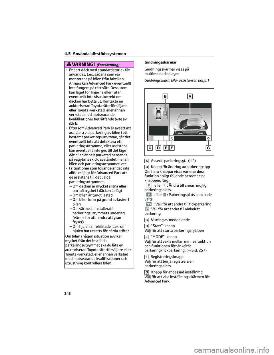 TOYOTA YARIS CROSS 2022 Bruksanvisningar (in Swedish) VARNING!(Fortsättning)
• Enbart däck med standardstorlek får
användas, t.ex. sådana som var
monterade på bilen från fabriken.
Annars kan Advanced Park eventuellt
inte fungera på rätt sätt. TOYOTA YARIS CROSS 2022 Bruksanvisningar (in Swedish) VARNING!(Fortsättning)
• Enbart däck med standardstorlek får
användas, t.ex. sådana som var
monterade på bilen från fabriken.
Annars kan Advanced Park eventuellt
inte fungera på rätt sätt.