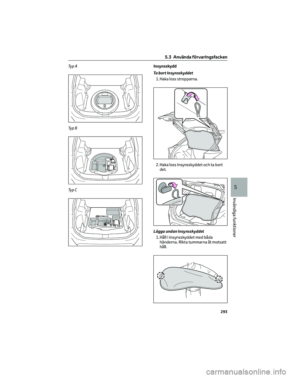 TOYOTA YARIS CROSS 2022 Bruksanvisningar (in Swedish) Ty p A
Ty p B
Ty p CInsynsskydd
Ta bort insynsskyddet
1. Haka loss stropparna.
2. Haka loss insynsskyddet och ta bort
det.
Lägga undan insynsskyddet
1. Håll i insynsskyddet med båda
händerna. Rikt TOYOTA YARIS CROSS 2022 Bruksanvisningar (in Swedish) Ty p A
Ty p B
Ty p CInsynsskydd
Ta bort insynsskyddet
1. Haka loss stropparna.
2. Haka loss insynsskyddet och ta bort
det.
Lägga undan insynsskyddet
1. Håll i insynsskyddet med båda
händerna. Rikt