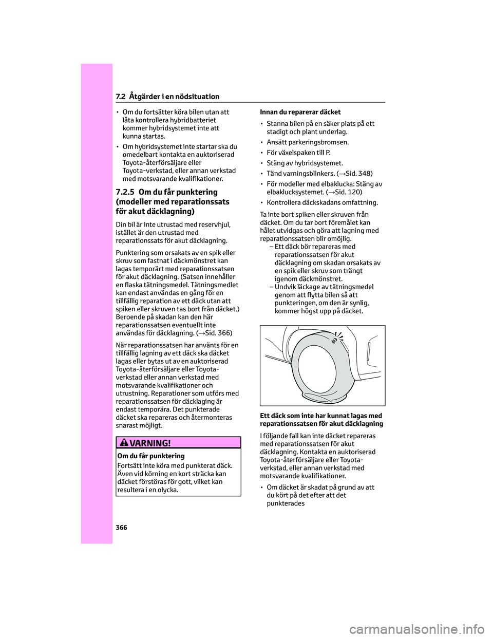 TOYOTA YARIS CROSS 2022 Bruksanvisningar (in Swedish) • Om du fortsätter köra bilen utan att
låta kontrollera hybridbatteriet
kommer hybridsystemet inte att
kunna startas.
• Om hybridsystemet inte startar ska du
omedelbart kontakta en auktoriserad TOYOTA YARIS CROSS 2022 Bruksanvisningar (in Swedish) • Om du fortsätter köra bilen utan att
låta kontrollera hybridbatteriet
kommer hybridsystemet inte att
kunna startas.
• Om hybridsystemet inte startar ska du
omedelbart kontakta en auktoriserad