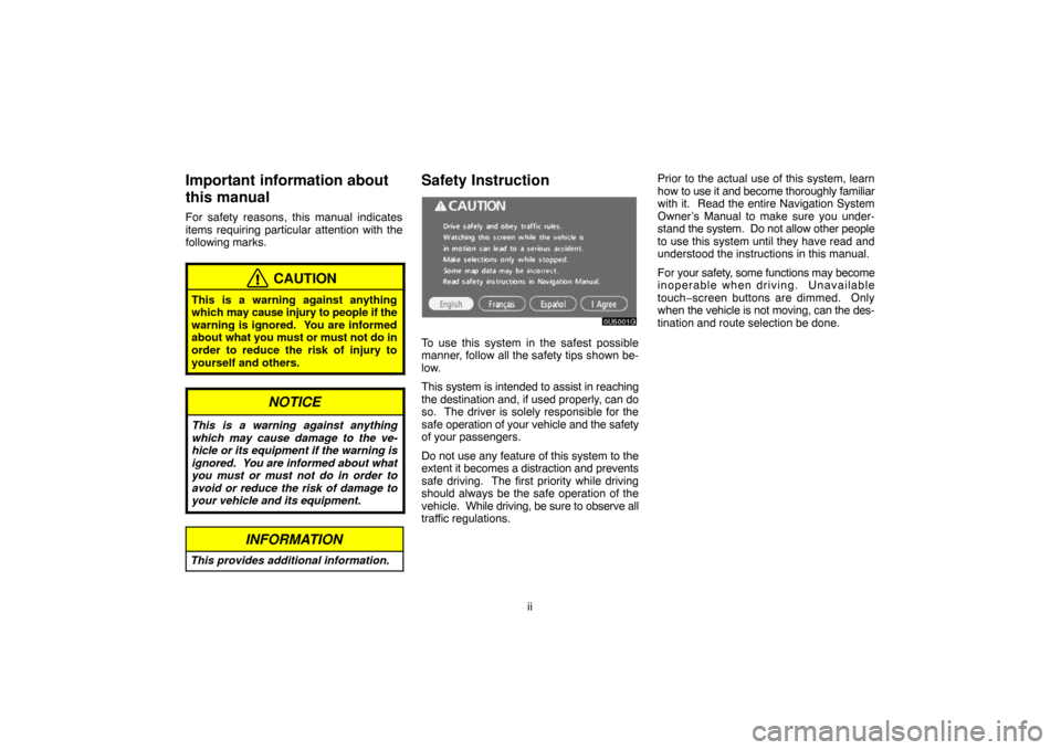 TOYOTA 4RUNNER 2007 N210 / 4.G Navigation Manual ii
Important information about
this manual
For safety reasons, this manual indicates
items requiring particular attention with the
following marks.
CAUTION
This is a warning against anything
which may