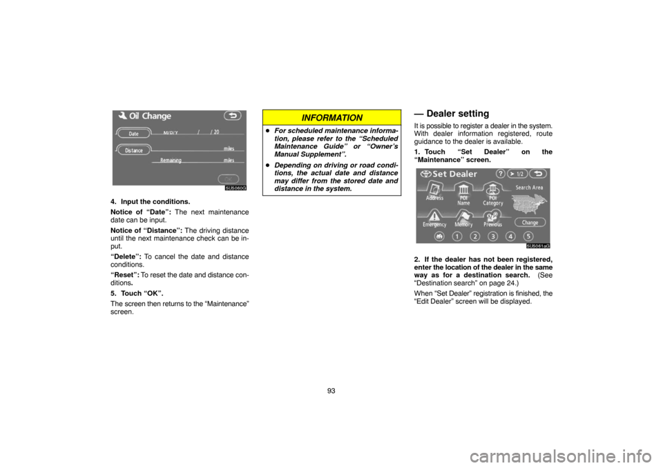 TOYOTA 4RUNNER 2007 N210 / 4.G Navigation Manual 93
5U5060G
4. Input the conditions.
Notice of “Date”: The next maintenance
date can be input.
Notice of “Distance”: The driving distance
until the next maintenance check can be in-
put.
“Del