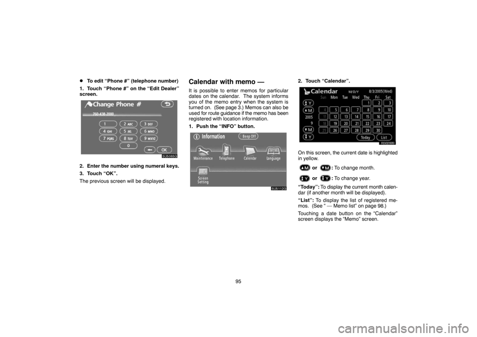 TOYOTA 4RUNNER 2007 N210 / 4.G Navigation Manual 95
To edit “Phone #” (telephone number)
1. Touch “Phone #” on the “Edit Dealer”
screen.
5U5065G
2. Enter the number using numeral keys.
3. Touch “OK”.
The previous screen will be disp