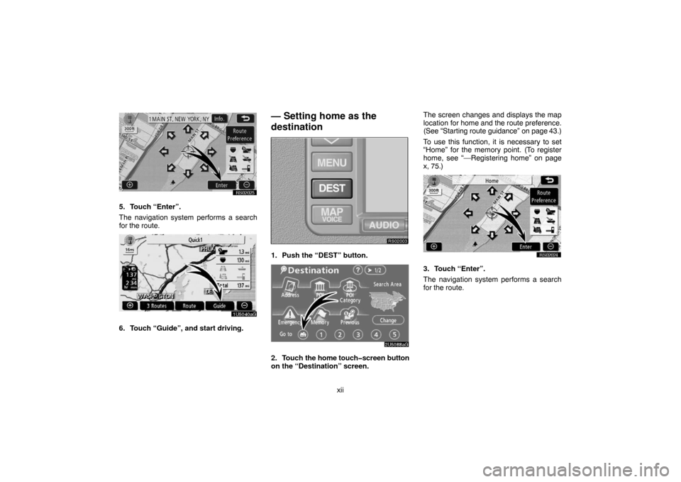 TOYOTA 4RUNNER 2007 N210 / 4.G Navigation Manual xii
RS02023
5. Touch “Enter”.
The navigation system performs a search
for the route.
1U5040aG
6. Touch “Guide”, and start driving.
— Setting home as the
destination
RS02003
1. Push the “DE