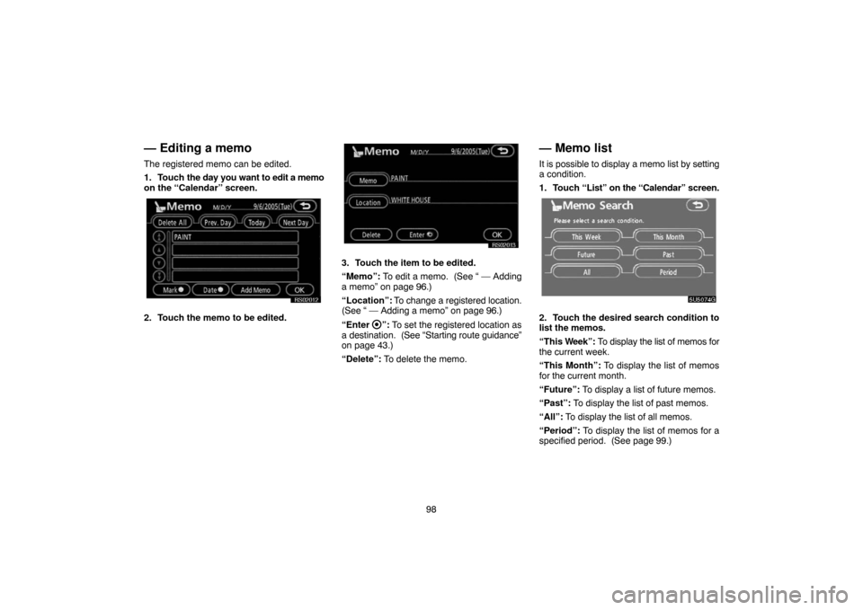 TOYOTA 4RUNNER 2007 N210 / 4.G Navigation Manual 98
— Editing a memo
The registered memo can be edited.
1. Touch the day you want to edit a memo
on the “Calendar” screen.
RS02012
2. Touch the memo to be edited.
RS02013
3. Touch the item to be 