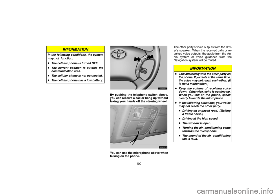 TOYOTA 4RUNNER 2007 N210 / 4.G Navigation Manual 100
INFORMATION
In the following conditions, the system
may not  function.
The cellular phone is turned OFF.
The current position is outside the
communication area.
The cellular phone is not connec