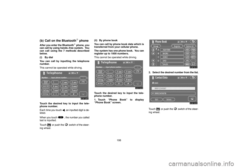 TOYOTA 4RUNNER 2007 N210 / 4.G Navigation Manual 106
(b) Call on the Bluetooth phone
After you enter the Bluetooth phone, you
can call by using hands�free system.  You
can call using the 7 methods described
below.
(i) By dial
You can call by input