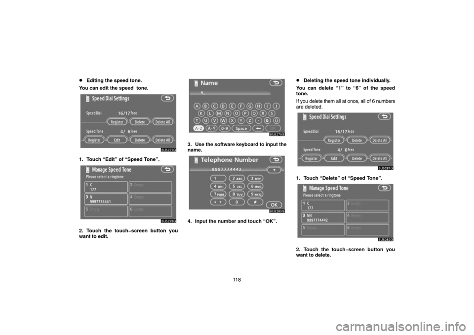 TOYOTA 4RUNNER 2007 N210 / 4.G Navigation Manual 11 8
Editing the speed tone.
You can edit the speed  tone.
5U5277G
1. Touch “Edit” of “Speed Tone”.
5U5278G
2. Touch the touch�screen button you
want to edit.
5U5279G
3. Use the software keyb