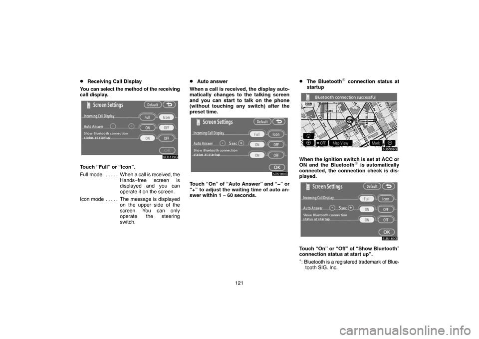 TOYOTA 4RUNNER 2007 N210 / 4.G Navigation Manual 121
Receiving Call Display
You can select the method of the receiving
call display.
5U5179G
Touch “Full” or “Icon”.
Full mode When a call is received, the . . . . . 
Hands−free screen is
di