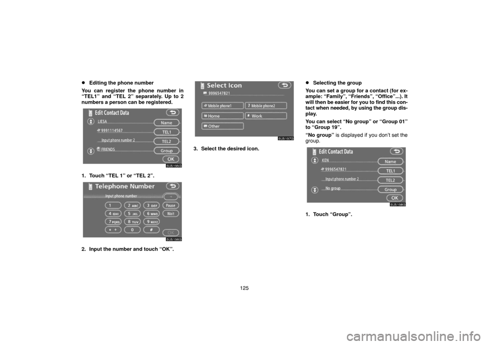 TOYOTA 4RUNNER 2007 N210 / 4.G Navigation Manual 125
Editing the phone number
You can register the phone number in
“TEL1” and “TEL 2” separately. Up to 2
numbers a person can be registered.
5U5195G
1. Touch “TEL 1” or “TEL 2”.
5U519