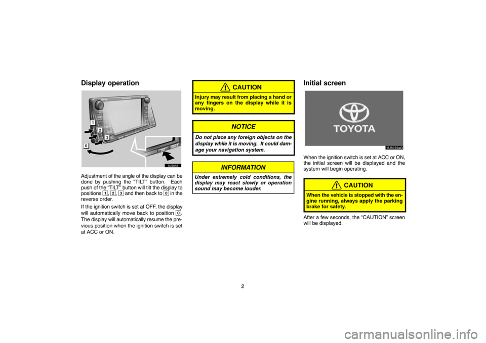 TOYOTA 4RUNNER 2007 N210 / 4.G Navigation Manual 2
Display operation
1U5048
Adjustment of the angle of the display can be
done by pushing the “TILT” button.  Each
push of the “TILT” button will tilt the display to
positions 
1, 2, 3 and then