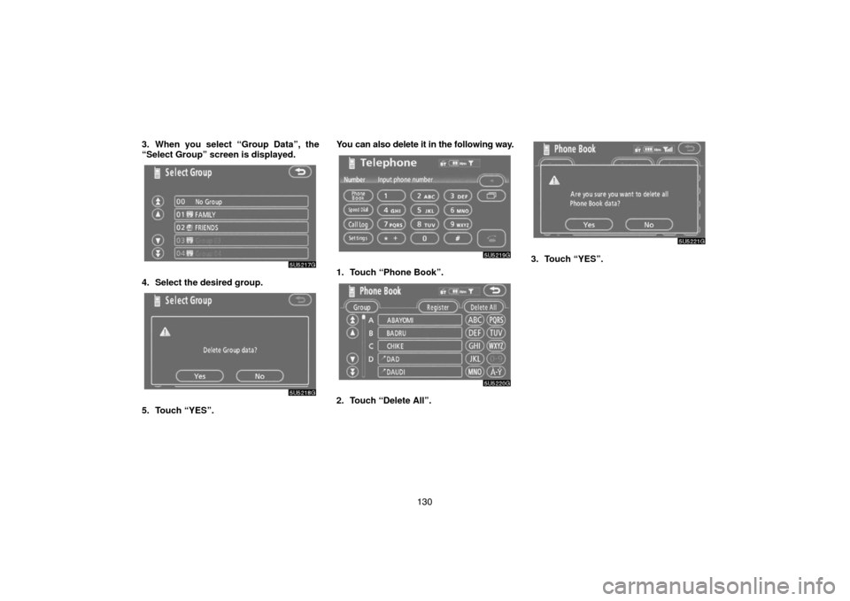 TOYOTA 4RUNNER 2007 N210 / 4.G Navigation Manual 130 3. When you select “Group Data”, the
“Select Group” screen is displayed.
5U5217G
4. Select the desired group.
5U5218G
5. Touch “YES”.You can also delete it in the following way.
5U5219
