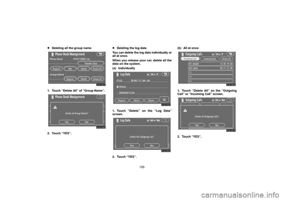 TOYOTA 4RUNNER 2007 N210 / 4.G Navigation Manual 133
Deleting all the group name
5U5232G
1. Touch “Delete All” of “Group Name”.
5U5233G
2. Touch “YES”.
Deleting the log data
You can delete the log data individually or
all at once.
When