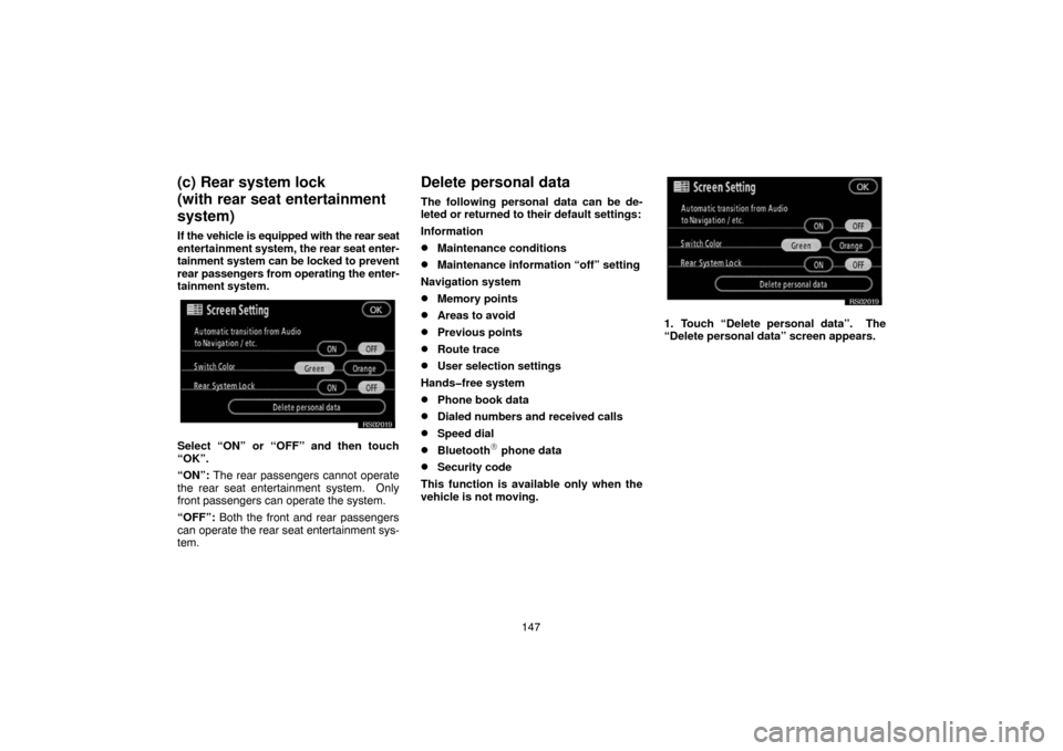TOYOTA 4RUNNER 2007 N210 / 4.G Navigation Manual 147
(c) Rear system lock 
(with rear seat entertainment
system)
If the vehicle is equipped with the rear seat
entertainment system, the rear seat enter-
tainment system can be locked to prevent
rear p