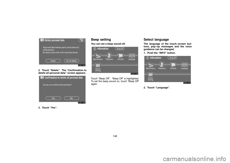 TOYOTA 4RUNNER 2007 N210 / 4.G Navigation Manual 148
5U5113G
2. Touch “Delete”.  The “Confirmation to
delete all personal data” screen appears.
5U5114G
3. Touch “Yes”.
Beep setting
You can set a beep sound off.
5U5112G
Touch “Beep Off�