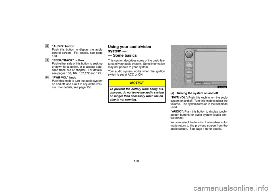 TOYOTA 4RUNNER 2007 N210 / 4.G Navigation Manual 153
8“AUDIO” button
Push this button to display the audio
control screen.  For details, see page
153.
9“SEEK/TRACK” button
Push either side of this button to seek up
or down for a station, or 