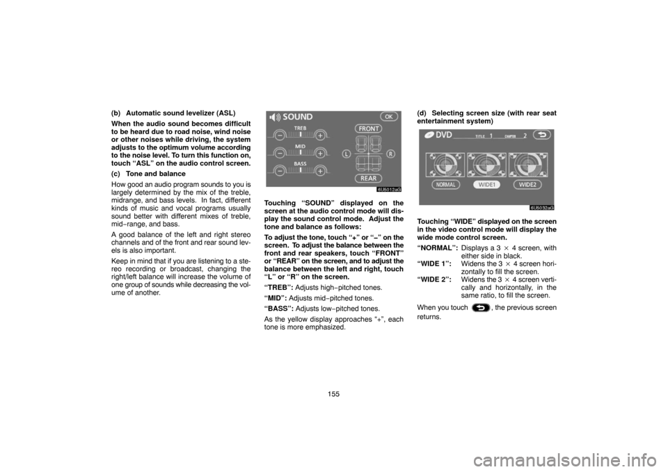 TOYOTA 4RUNNER 2007 N210 / 4.G Navigation Manual 155 (b) Automatic sound levelizer (ASL)
When the audio sound becomes difficult
to be heard due to road noise, wind noise
or other noises while driving, the system
adjusts to the optimum volume accordi
