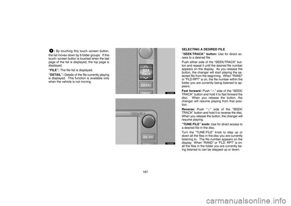 TOYOTA 4RUNNER 2007 N210 / 4.G Navigation Manual 167
: By touching this touch−screen button,
the list moves down by 6 folder groups.  If this
touch−screen button is touched when the last
page of the list is displayed, the top page is
displayed.
